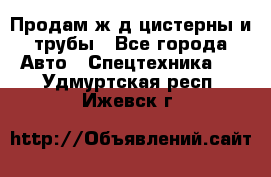 Продам ж/д цистерны и трубы - Все города Авто » Спецтехника   . Удмуртская респ.,Ижевск г.